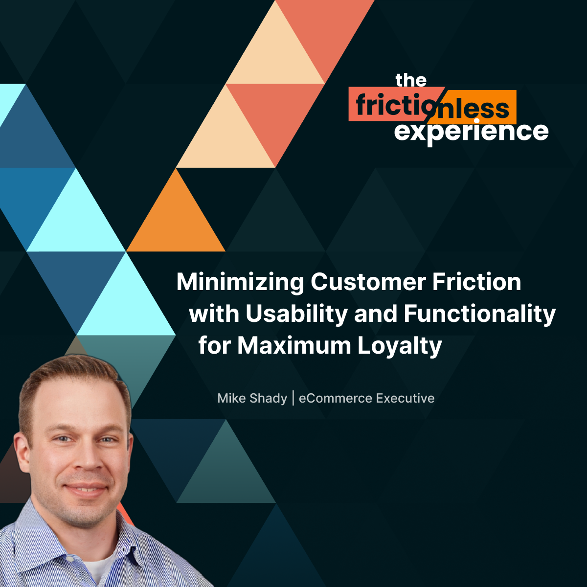 Minimizing Customer Friction & Functionality for Maximum Loyalty with Mike Shady from Lowe's