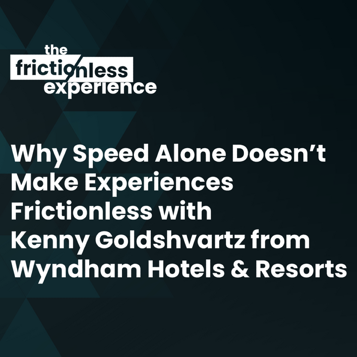 Why Speed Alone Doesn't Make Experiences Frictionless with Kenny Goldshvartz from Wyndham Hotels & Resorts