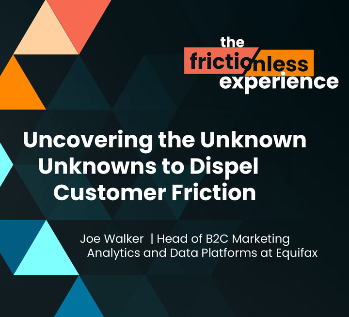 Uncovering the Unknown Unknowns to Dispel Customer Friction with Joe Walker at Equifax