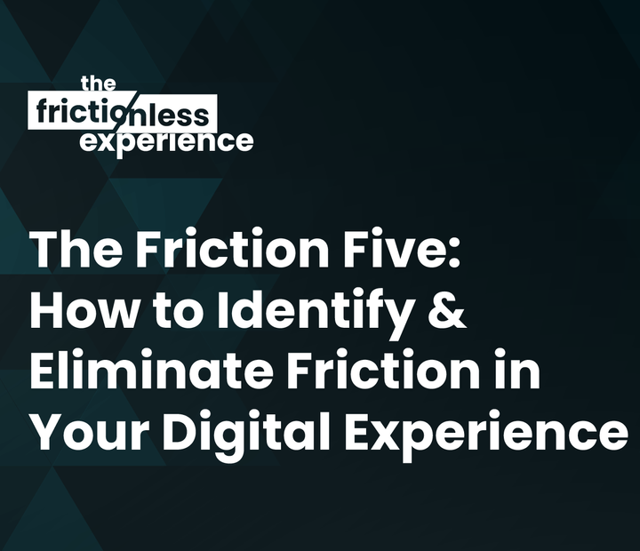 The Friction Five: How to Identify & Eliminate Friction in Your Digital Experience